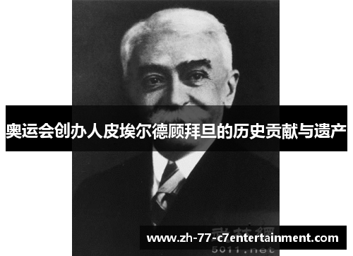 奥运会创办人皮埃尔德顾拜旦的历史贡献与遗产